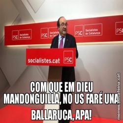 COM QUE EM DIEU MANDONGUILLA, NO US FARÉ UNA BALLARUCA, APA!