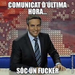 COMUNICAT D'ÚLTIMA HORA... SÓC UN FUCKER