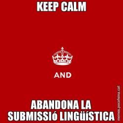 KEEP CALM ABANDONA LA SUBMISSIó LINGüíSTICA