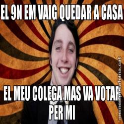 EL 9N EM VAIG QUEDAR A CASA EL MEU COLEGA MAS VA VOTAR PER MI