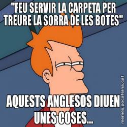 "FEU SERVIR LA CARPETA PER TREURE LA SORRA DE LES BOTES" AQUESTS ANGLESOS DIUEN UNES COSES...
