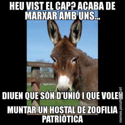 HEU VIST EL CAP? ACABA DE MARXAR AMB UNS... DIUEN QUE SÓN D'UNIÓ I QUE VOLEN MUNTAR UN HOSTAL DE ZOOFILIA PATRIÒTICA