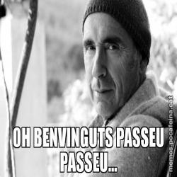 OH BENVINGUTS PASSEU PASSEU...