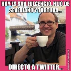 HOY ES SAN FULGENCIO, HIJO DE SEVERIANO Y TÚRTURA... DIRECTO A TWITTER...