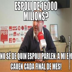 ESPOLI DE 16000 MILIONS? NO SÉ DE QUIN ESPOLI PARLEN. A MI EM CAUEN CADA FINAL DE MES!