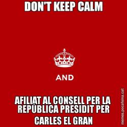 DON'T KEEP CALM AFILIAT AL CONSELL PER LA REPÚBLICA PRESIDIT PER CARLES EL GRAN
