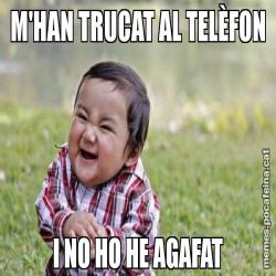 M'HAN TRUCAT AL TELÈFON I NO HO HE AGAFAT