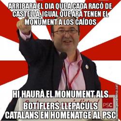 ARRIBARA EL DIA QUE A CADA RACÓ DE CASTELLA, IGUAL QUE ARA TENEN EL MONUMENT A LOS CAÍDOS HI HAURÀ EL MONUMENT ALS BOTIFLERS LLEPACULS CATALANS EN HOMENATGE AL PSC