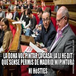 LA DONA VOL PINTAR LA CASA. JA LI HE DIT QUE SENSE PERMíS DE MADRID, NI PINTURA NI HòSTIES