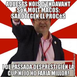 AQUESTS NOIS D'ENDAVANT SóN MOLT MACOS: SABOTEGEN EL PROCéS I DE PASSADA DESPRESTIGIEN LA CUP. NI JO HO FARIA MILLOR!