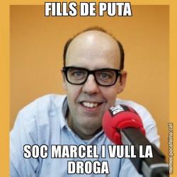 FILLS DE PUTA SOC MARCEL I VULL LA DROGA