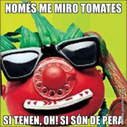 NOMÉS ME MIRO TOMATES SI TENEN, OH! SI SÓN DE PERA