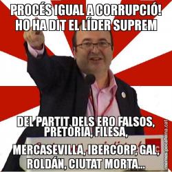 PROCÉS IGUAL A CORRUPCIÓ! HO HA DIT EL LÍDER SUPREM DEL PARTIT DELS ERO FALSOS, PRETÒRIA, FILESA, MERCASEVILLA, IBERCORP, GAL, ROLDÁN, CIUTAT MORTA...