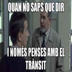 QUAN NO SAPS QUE DIR I NOMÉS PENSES AMB EL TRÀNSIT