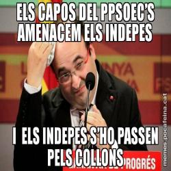 ELS CAPOS DEL PPSOEC’S AMENACEM ELS INDEPES I  ELS INDEPES S’HO PASSEN PELS COLLONS