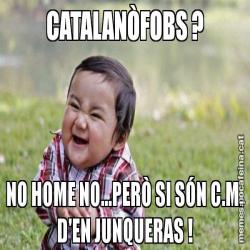 CATALANÒFOBS ? NO HOME NO...PERÒ SI SÓN C.M. D'EN JUNQUERAS !