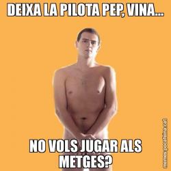 DEIXA LA PILOTA PEP, VINA... NO VOLS JUGAR ALS METGES?