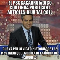 EL PSCCAGARROIóDICO CONTINUA PUBLICANT ARTICLES  D'UN TAL COLL QUE VA PER LA VIDA D'HISTORIADOR I éS MéS FATXA QUE LA BORLA DE LA GORRA DEL 'CAUDILLO'