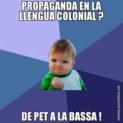 PROPAGANDA EN LA LLENGUA COLONIAL ? DE PET A LA BASSA !