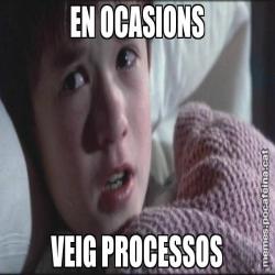 EN OCASIONS VEIG PROCESSOS