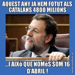 AQUEST ANY JA HEM FOTUT ALS CATALANS 4800 MILIONS ...I AIXò QUE NOMéS SOM 16 D'ABRIL !