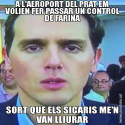 A L'AEROPORT DEL PRAT EM VOLIEN FER PASSAR UN CONTROL DE FARINA SORT QUE ELS SICARIS ME'N VAN LLIURAR