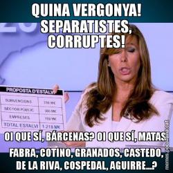 QUINA VERGONYA! SEPARATISTES, CORRUPTES! OI QUE SÍ, BÁRCENAS? OI QUE SÍ, MATAS, FABRA, COTINO, GRANADOS, CASTEDO, DE LA RIVA, COSPEDAL, AGUIRRE...?