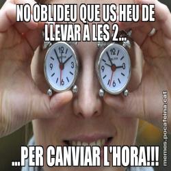 NO OBLIDEU QUE US HEU DE LLEVAR A LES 2… …PER CANVIAR L'HORA!!!