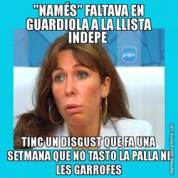 "NAMÉS" FALTAVA EN GUARDIOLA A LA LLISTA INDEPE  TINC UN DISGUST QUE FA UNA SETMANA QUE NO TASTO LA PALLA NI LES GARROFES