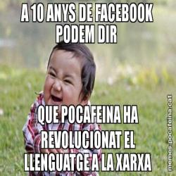 A 10 ANYS DE FACEBOOK PODEM DIR  QUE POCAFEINA HA REVOLUCIONAT EL LLENGUATGE A LA XARXA