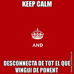 KEEP CALM DESCONNECTA DE TOT EL QUE VINGUI DE PONENT