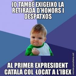 JO TAMBÉ EXIGEIXO LA RETIRADA D’HONORS I DESPATXOS AL PRIMER EXPRESIDENT CATALÀ COL·LOCAT A L’IBEX