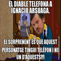 EL DIABLE TELEFONA A IGNACIO ARSUAGA. EL SORPRENENT ÉS QUE AQUEST PERSONATGE TINGUI TELÈFON I NO UN D'AQUESTS!!!