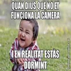 QUAN DIUS QUE NO ET FUNCIONA LA CÀMERA I EN REALITAT ESTÀS DORMINT