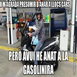 NO M'AGRADA PRESUMIR D'ANAR A LLOCS CARS               . PERÒ AVUI HE ANAT A LA GASOLINIRA