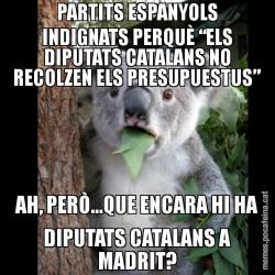 PARTITS ESPANYOLS INDIGNATS PERQUÈ “ELS DIPUTATS CATALANS NO RECOLZEN ELS PRESUPUESTUS” AH, PERÒ...QUE ENCARA HI HA DIPUTATS CATALANS A MADRIT?