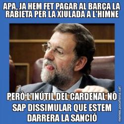 APA, JA HEM FET PAGAR AL BARÇA LA RABIETA PER LA XIULADA A L'HIMNE PERÒ L'INÚTIL DEL CARDENAL NO SAP DISSIMULAR QUE ESTEM DARRERA LA SANCIÓ