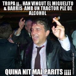 TROPA ¡¡... HAN VINGUT EL MIGUELITO & BARRIS  AMB UN TRACTOR PLE DE ALCOHOL QUINA NIT MAL PARITS ¡¡¡¡