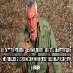 ELS DOTZE DEL PATUITBUL:      ESPANYA, TREU DE LA PRESÓ ALS DOTZE TUITAIRES MÉS PERILLOSOS, ELS FORMA COM UN EQUIP D'ELIT I ELS ENVIA A RECUPERAR GIBRALTAR!!!