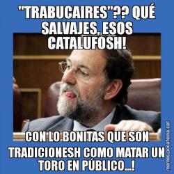 "TRABUCAIRES"?? QUÉ SALVAJES, ESOS CATALUFOSH! CON LO BONITAS QUE SON TRADICIONESH COMO MATAR UN TORO EN PÚBLICO...!
