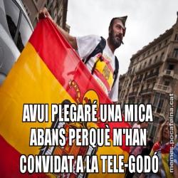 AVUI PLEGARÉ UNA MICA ABANS PERQUÈ M'HAN CONVIDAT A LA TELE-GODÓ