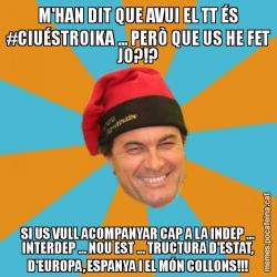 M'HAN DIT QUE AVUI EL TT ÉS #CIUÉSTROIKA ... PERÒ QUE US HE FET JO?!? SI US VULL ACOMPANYAR CAP A LA INDEP ... INTERDEP ... NOU EST ... TRUCTURA D'ESTAT, D'EUROPA, ESPANYA I EL MÓN COLLONS!!!