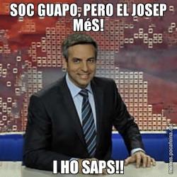 SOC GUAPO, PERO EL JOSEP MéS! I HO SAPS!!