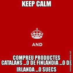 KEEP CALM COMPREU PRODUCTES CATALANS ...O DE FINLÀNDIA ...O DE IRLANDA ...O SUECS