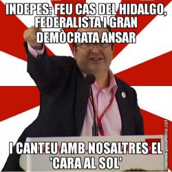 INDEPES: FEU CAS DEL HIDALGO, FEDERALISTA I GRAN DEMÒCRATA ANSAR I CANTEU AMB NOSALTRES EL 'CARA AL SOL'