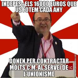 INDEPES : ELS 16000 EUROS QUE US FOTEM CADA ANY DONEN PER CONTRACTAR MOLTS C.M. AL SERVEI DE L'UNIONISME
