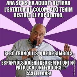 ARA SE’NS HA ACUDIT RETIRAR L’ESTÀTUA DE COLOM, AIXÍ TENIM DISTRET EL POPULATXO, PERÒ TRANQUILS, QUE DE SÍMBOLS ESPANYOLS NO EN TREUREM NI UN! NO PATIU, COLONITZADORS CASTELLANS!