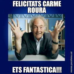FELICITATS CARME ROURA ETS FANTASTICA!!!