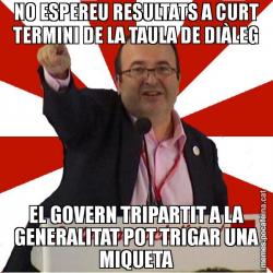 NO ESPEREU RESULTATS A CURT TERMINI DE LA TAULA DE DIÀLEG EL GOVERN TRIPARTIT A LA GENERALITAT POT TRIGAR UNA MIQUETA