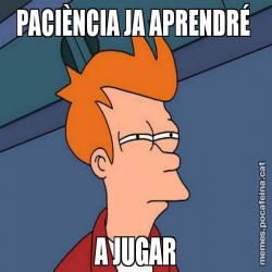 PACIÈNCIA JA APRENDRÉ  A JUGAR